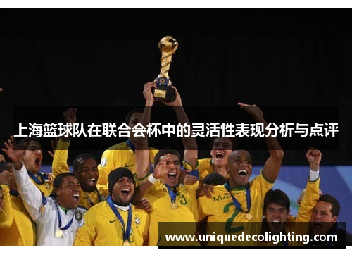 上海篮球队在联合会杯中的灵活性表现分析与点评