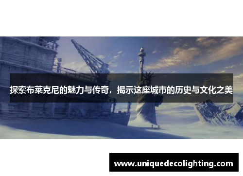 探索布莱克尼的魅力与传奇，揭示这座城市的历史与文化之美